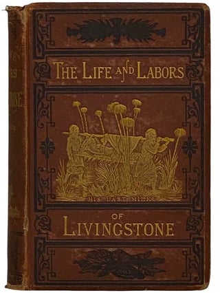Item #2317593 The Life and Labors of David Livingstone, LL.D., D.C.L., Covering His Entire Career...