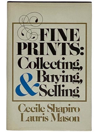 Item #2317610 Fine Prints: Collecting, Buying, and Selling. Cecile Shapiro, Lauris Mason, Joan...