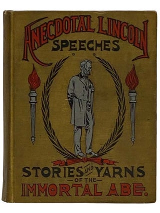 Anecdotal Lincoln: Speeches, Stories and Yarns of the 'Immortal Abe,' Including Stories of. Paul Selby.