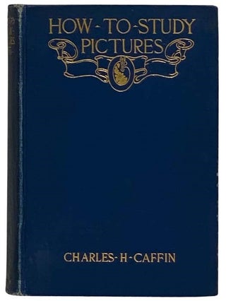 Item #2317619 How to Study Pictures. Charles H. Caffin