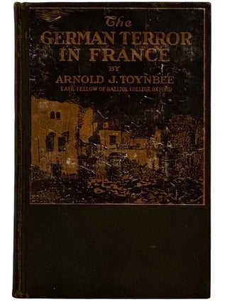 Item #2317811 The German Terror in France: An Historical Record. Arnold J. Toynbee