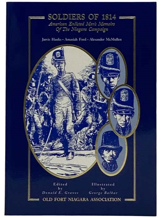 Item #2317889 Soldiers of 1814: American Enlisted Men's Memoirs of the Niagara Campaign. Jarvis Hanks, Amasiah Ford, Alexander McMullen, Donald E. Graves.