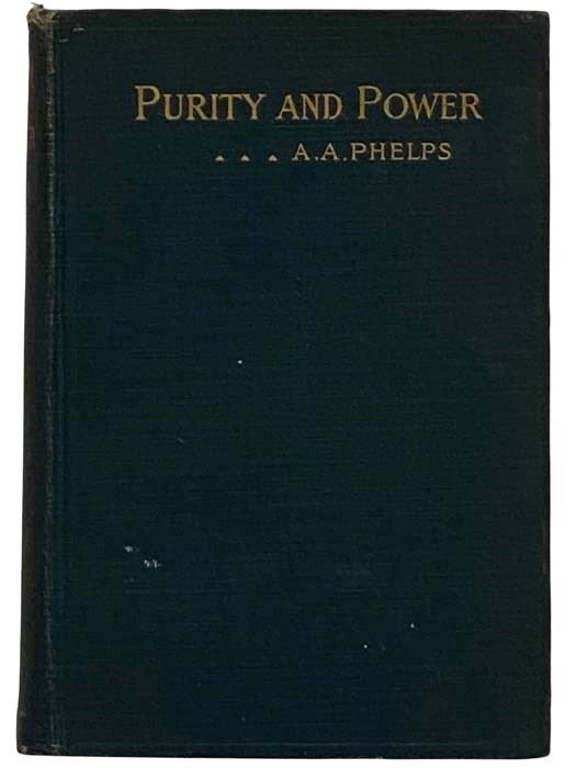 Item #2317952 Purity and Power; or, the Twelve P's: A Radical and Scriptural Treatment of the Doctrine, Experience and Practice of Christian Perfection. A. A. Phelps.
