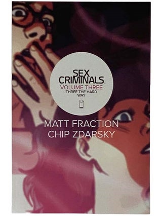 Item #2318058 Sex Criminals Volume 3: Three the Hard Way. Matt Fraction, Chip Zdarsky