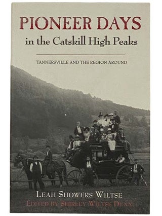 Item #2318069 Pioneer Days in the Catskill High Peaks: Tannersville and the Region Around. Leah...
