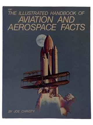 Item #2318071 The Illustrated Handbook of Aviation and Aerospace Facts. Joe Christy