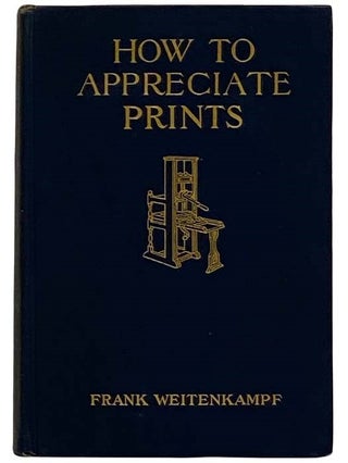 Item #2318120 How to Appreciate Prints. Frank Weitenkampf