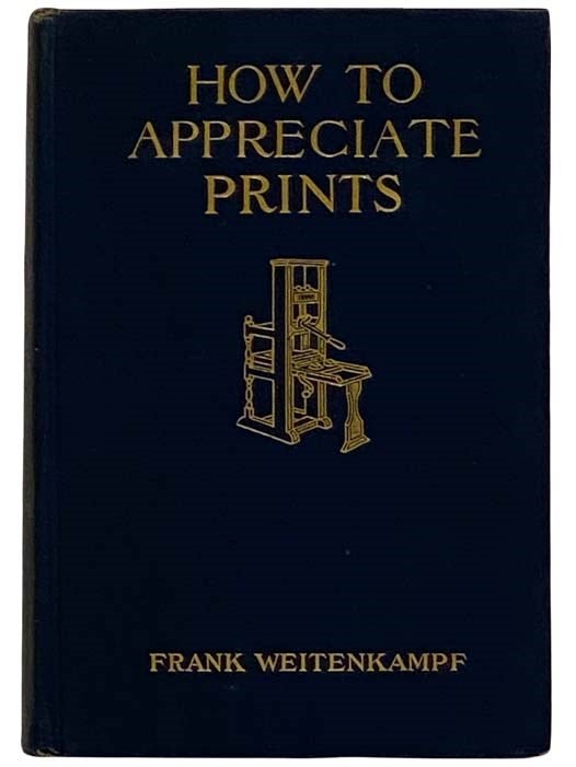 Item #2318120 How to Appreciate Prints. Frank Weitenkampf.