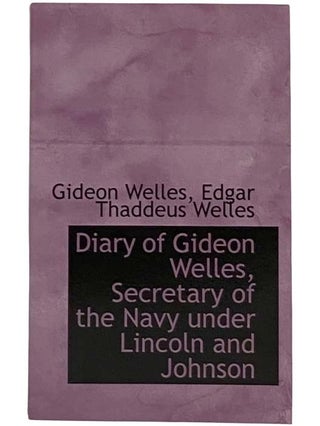 Item #2318170 Diary of Gideon Welles, Secretary of the Navy Under Lincoln and Johnson. Gideon...