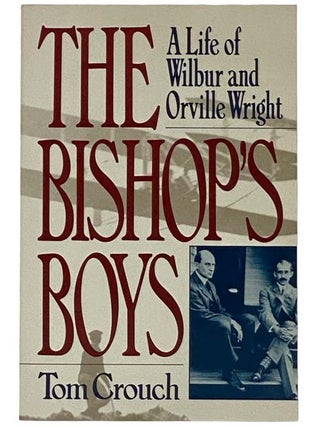 Item #2318225 The Bishop's Boys: A Life of Wilbur and Orville Wright. Tom D. Crouch