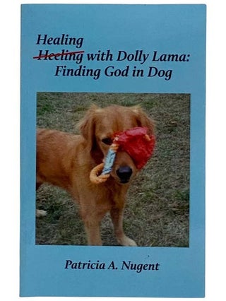Item #2318247 Healing with Dolly Lama: Finding God in Dog. Patricia A. Nugent
