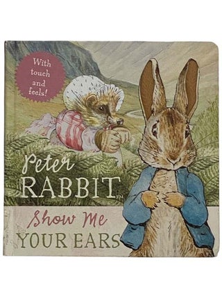 Item #2318337 Peter Rabbit Show Me Your Ears (With Touch and Feels!). Beatrix Potter
