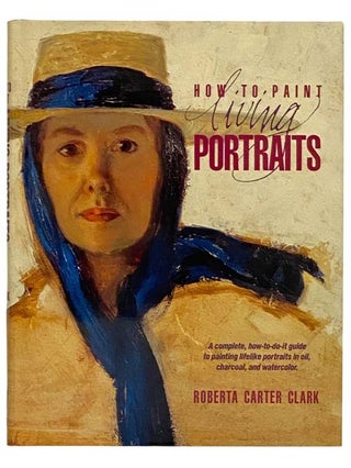 Item #2318406 How to Paint Living Portraits. Robert Carter Clark
