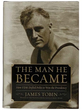 Item #2318450 The Man He Became: How FDR Defied Polio to Win the Presidency. James Tobin