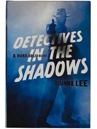Item #2318519 Detectives in the Shadows: A Hard-Boiled History. Susanna Lee