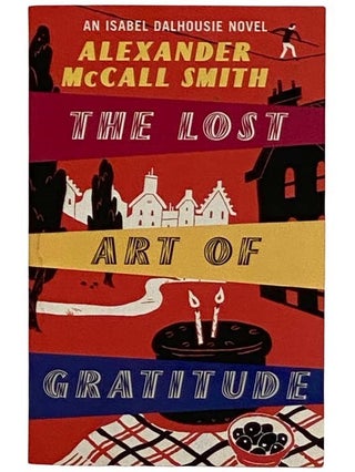 Item #2318555 The Lost Art of Gratitude (An Isabel Dalhousie Novel, Book 6). Alexander McCall Smith