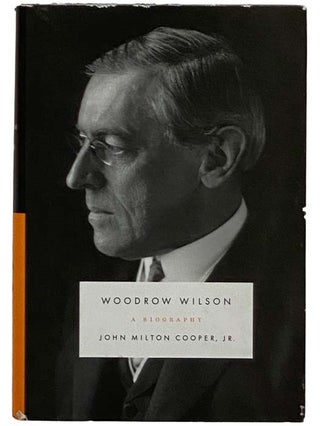 Item #2318621 Woodrow Wilson: A Biography. John Milton Jr Cooper