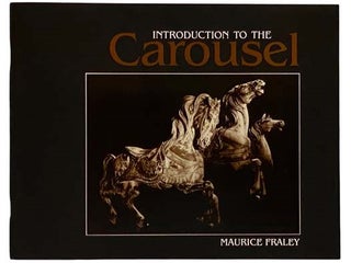 Item #2318709 Introduction to the Carousel: A Personal View of Carousel Art. Maurice Fraley