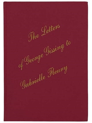 Item #2318711 The Letters of George Gissing to Gabrielle Fleury. George Gissing, Gabrielle...