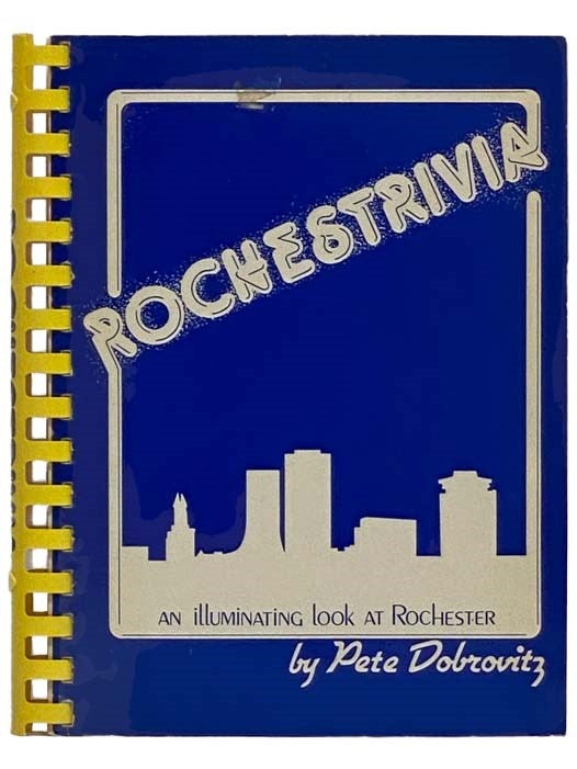 Item #2318736 Rochestrivia: An Illuminating Look at Rochester [NY; New York]. Pete Dobrovitz.
