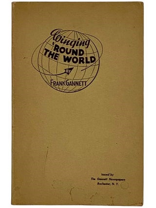 Item #2318757 Winging 'Round the World. Frank E. Gannett