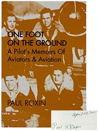 Item #2319014 One Foot on the Ground: A Pilot's Memoirs of Aviators & Aviation. Paul Roxin