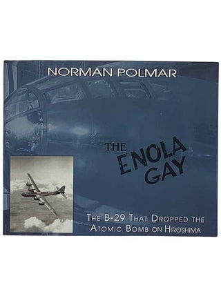 Item #2319131 The Enola Gay: The B-29 That Dropped the Atomic Bomb on Hiroshima. Norman Polmar