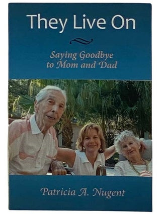 Item #2319213 They Live On: Saying Goodbye to Mom and Dad. Patricia A. Nugent