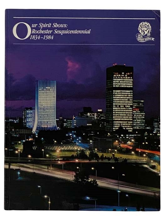 Item #2319377 Our Spirit Shows: Rochester Sesquicentennial, 1834-1984. Rochester Sesquicentennial Committee.