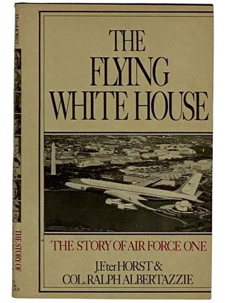 Item #2319405 The Flying White House: The Story of Air Force One. J. F. ter Horst, Ralph Albertazzie