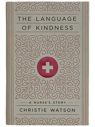 Item #2319466 The Language of Kindness: A Nurse's True Story. Christie Watson