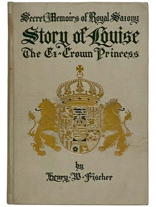 The Story of Louise, Crown Princess, From the Pages of Her Diary, Lost at the Time of Her. Henry W. Fischer.