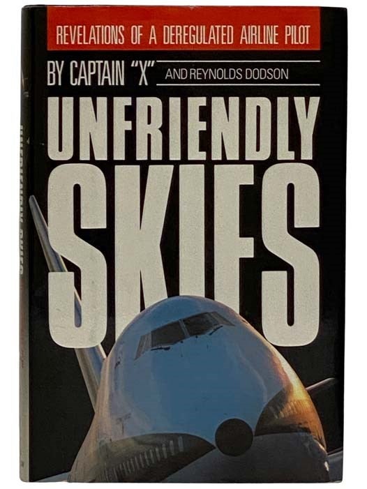 Item #2319609 Unfriendly Skies: Revelations of an Unregulated Airline Pilot. Reynolds Dodson, Captain "X"