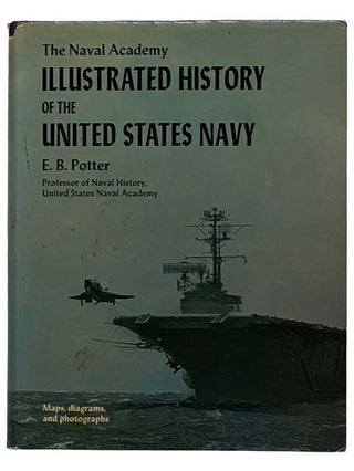 Item #2319627 The Naval Academy Illustrated History of the United States Navy. E. B. Potter