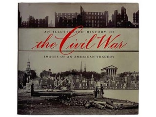 Item #2319629 An Illustrated History of the Civil War: Images of an American Tragedy. William J....