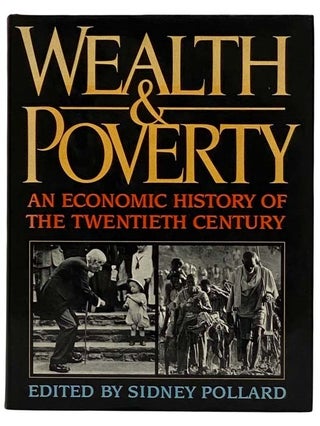 Item #2319728 Wealth and Poverty: An Economic History of the Twentieth Century. Sidney Pollard