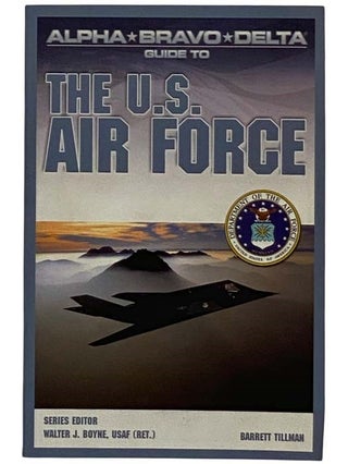 Item #2319732 Alpha Bravo Delta Guide to the U.S. Air Force. Barrett Tillman, Walter J. Boyne