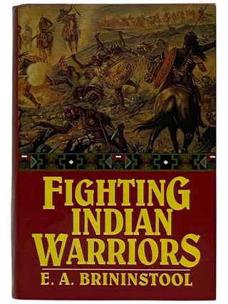 Item #2319757 Fighting Indian Warriors: True Tales of the Wild Frontiers. E. A. Brininstool