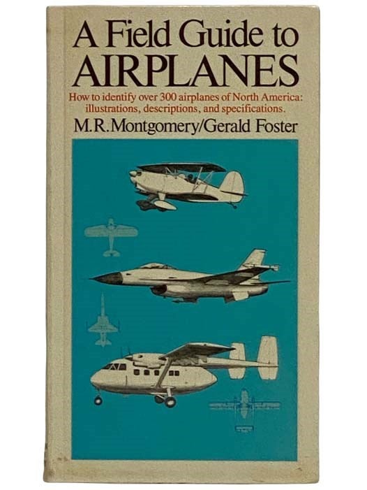 Item #2319765 A Field Guide to Airplanes: How to Identify Over 300 Airplanes of North America: Illustrations, Descriptions, and Specifications. M. R. Montgomery, Gerald Foster.