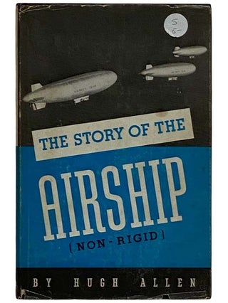 Item #2319833 The Story of the Airship (Non-Rigid): A Study of One of America's Lesser Known...