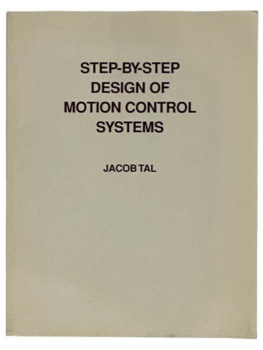 Item #2320143 Step-By-Step Design of Motion Control Systems. Jacob Tal.