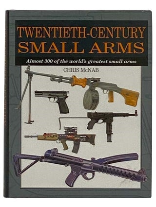 Item #2320187 Twentieth-Century Small Arms: Almost 300 of the World's Greatest Small Arms. Chris...
