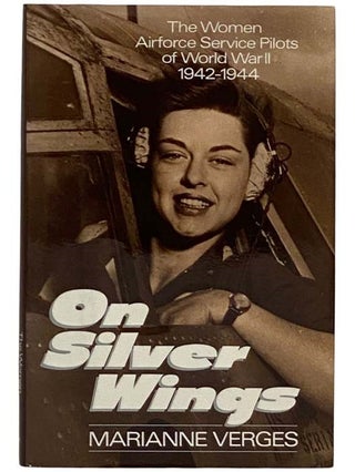 Item #2320188 On Silver Wings: The Women Airforce Service Pilots of World War II, 1942-1944....