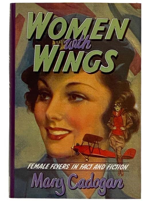 Item #2320203 Women with Wings: Female Flyers in Fact and Fiction. Mary Cadogan.