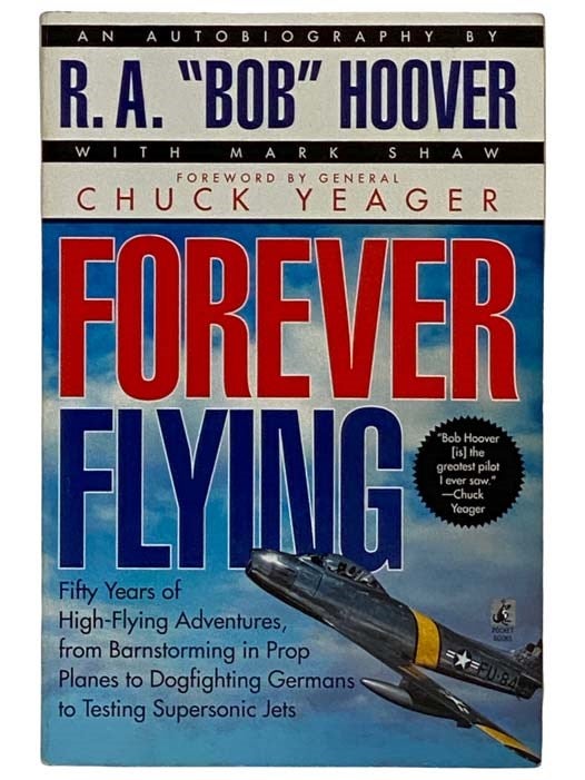 Item #2320220 Forever Flying: Fifty Years of High-Flying Adventures, from Brainstorming in Prop Planes to Dogfighting Germans to Testing Supersonic Jets. R. A. "Bob" Hoover, Mark Shaw, Chuck General Yeager, Forward.