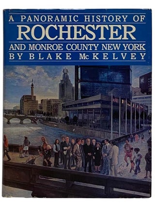 Item #2320229 A Panoramic History of Rochester and Monroe County New York. Blake McKelvey