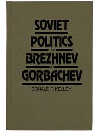 Item #2320237 Soviet Politics from Brazhnev to Gorbachev. Donald R. Kelley