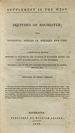 Settlement in the West. Sketches of Rochester; with Incidental Notices of Western New-York. A Collection of Matters Designed to Illustrate the Progress of Rochester During the First Quarter-Century of Its Existence. Including a Map of the City and Some Representations of Scenery, Edifices, Etc.