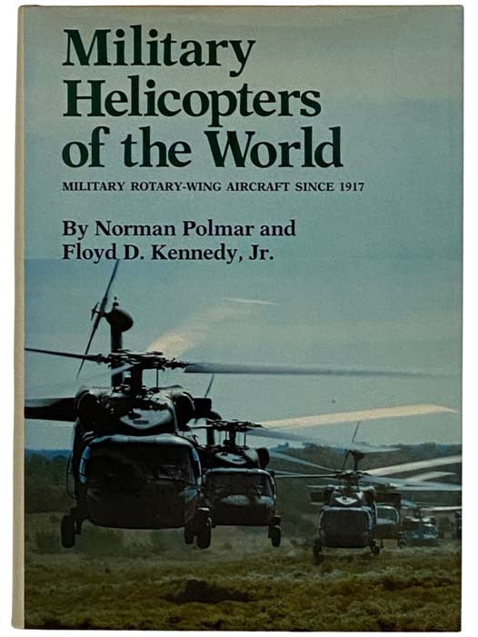 Item #2320255 Military Helicopters of the World: Military Rotary-Wing Aircraft Since 1917. Norman Polmar, Floyd D. Jr Kennedy.