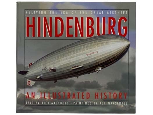 Item #2320269 Hindenburg: An Illustrated History. Rick Archbold.